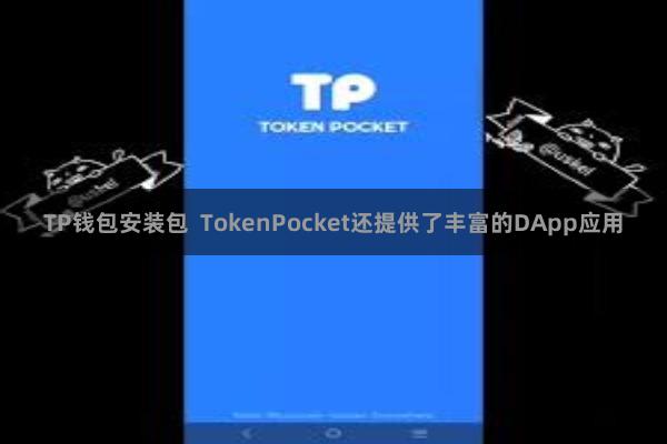 TP钱包安装包  TokenPocket还提供了丰富的DApp应用