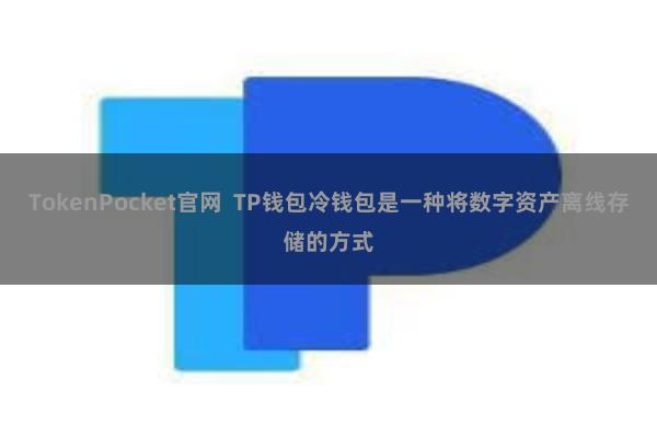 TokenPocket官网  TP钱包冷钱包是一种将数字资产离线存储的方式